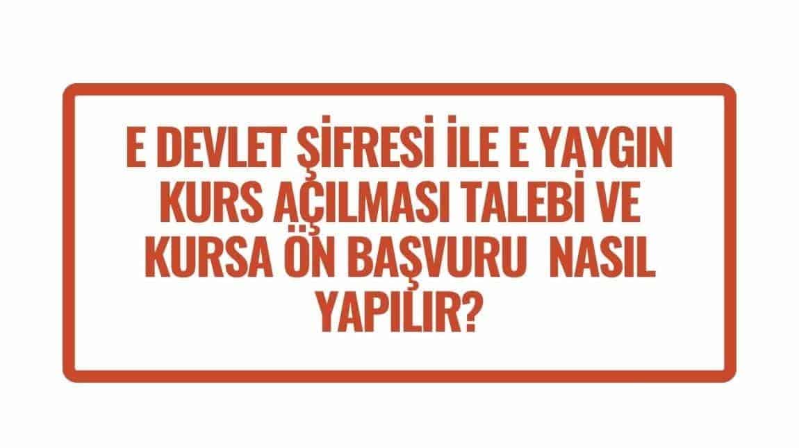 E DEVLET ŞİFRESİ İLE KURS AÇILMASI TALEBİ VE KURSA ÖN BAŞVURU NASIL YAPILIR?